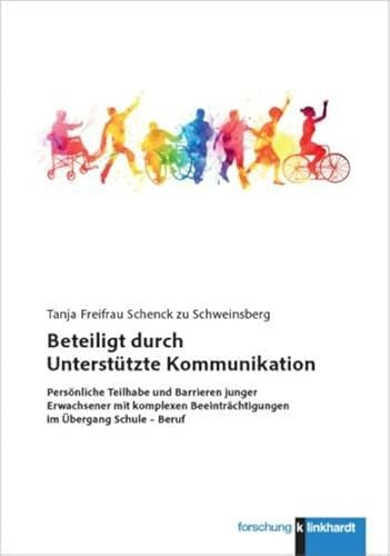 Beteiligt durch Unterstützte Kommunikation: Persönliche Teilhabe und Barrieren junger Erwachsener mit komplexen Beeinträchtigungen im Übergang Schule – Beruf (klinkhardt forschung)