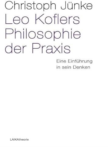 Leo Koflers Philosophie der Praxis: Eine Einführung in sein Denken (laika theorie)