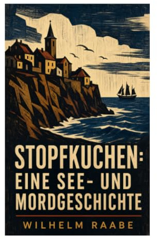 Stopfkuchen: Eine See- und Mordgeschichte: Kriminalrätsel, Heimkehr und verdrängte Schuld im Dorfmilieu des deutschen Realismus