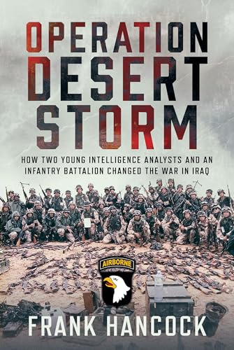Operation Desert Storm: How Two Young Intelligence Analysts and an Infantry Battalion Changed the War in Iraq