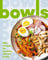 Bowls: 100+ Recipes for Healthy, Vibrant Bowls