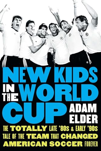 New Kids in the World Cup: The Totally Late '80s and Early '90s Tale of the Team That Changed American Soccer Forever