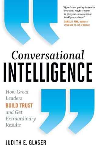 Conversational Intelligence: How Great Leaders Build Trust and Get Extraordinary Results