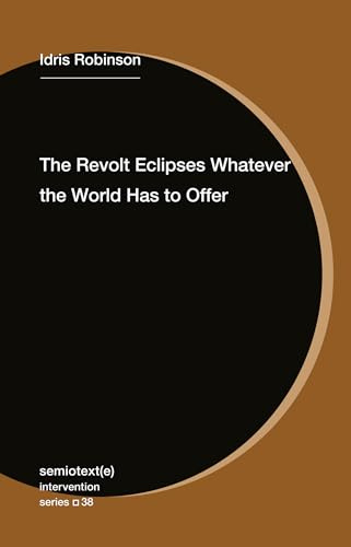 The Revolt Eclipses Whatever the World Has to Offer (Semiotext(e) / Intervention)