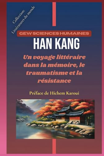 Han Kang: Un voyage littéraire dans la mémoire, le traumatisme et la résistance (Littératures du monde, Band 7)