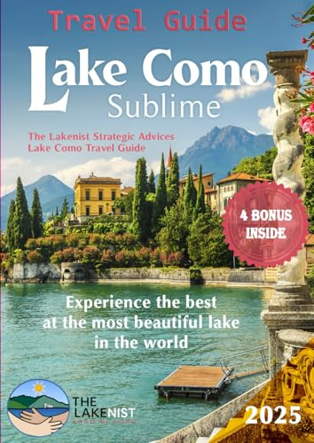 Lake Como Sublime Travel Guide: Strategic Up to Date Advices to Experience All The Best in The Most Beautiful Lake in the World