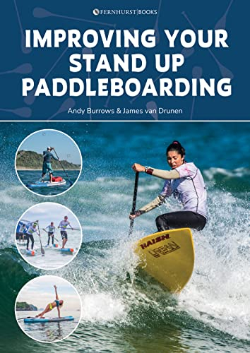 Improving Your Stand Up Paddleboarding: A Guide to Getting the Most Out of Your SUP: Touring, Racing, Yoga & Surf