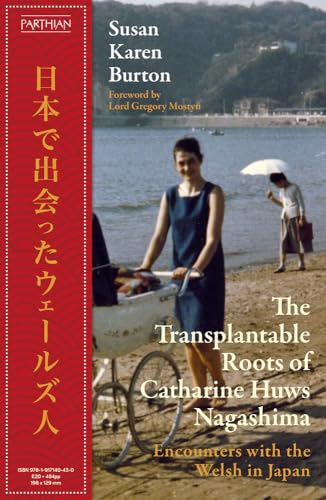 The Transplantable Roots of Catharine Huws Nagashima: Encounters with the Welsh in Japan