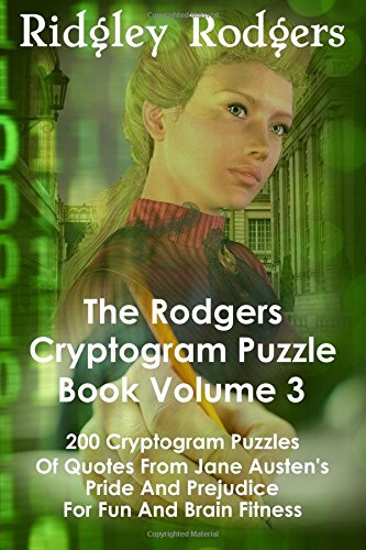 The Rodgers Cryptogram Puzzle Book Volume 3: 200 Cryptogram Puzzles Of Quotes From Jane Austen's Pride And Prejudice For Fun And Brain Fitness