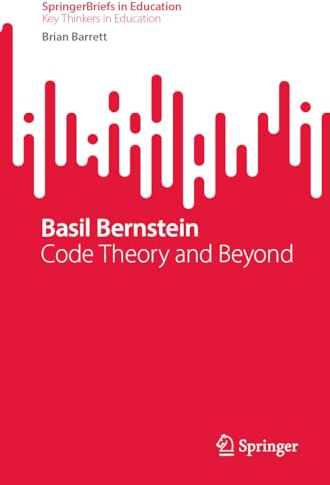 Basil Bernstein: Code Theory and Beyond (SpringerBriefs on Key Thinkers in Education)