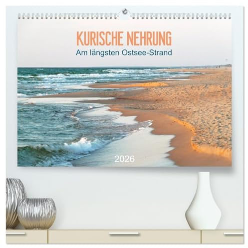 Kurische Nehrung: am längsten Ostsee-Strand (hochwertiger Premium Wandkalender 2026 DIN A2 quer), Kunstdruck in Hochglanz: Die Kurische Nehrung: 98 Kilometer traumhafter Strand (CALVENDO Natur)