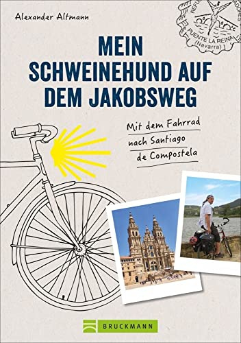 Reisebericht: Mein Schweinehund auf dem Jakobsweg: Mit dem Fahrrad nach Santiago de Compostela. Erlebnisse, Anekdoten und Geschichten vom Weg nach Compostela mit dem »Inneren Schweinehund«