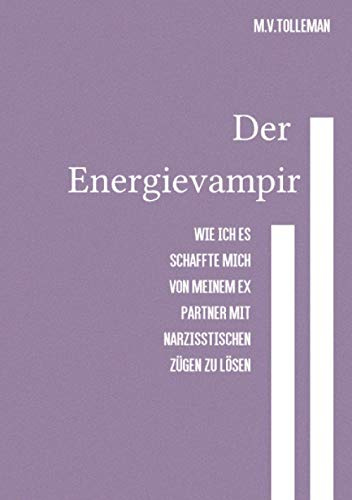 Der Energievampir: Wie ich es schaffte mich von meinem Ex Partner mit narzisstischen Zügen zu lösen