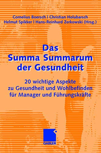 Das Summa Summarum der Gesundheit: 20 wichtige Aspekte zu Gesundheit und Wohlbefinden für Manager und Führungskräfte