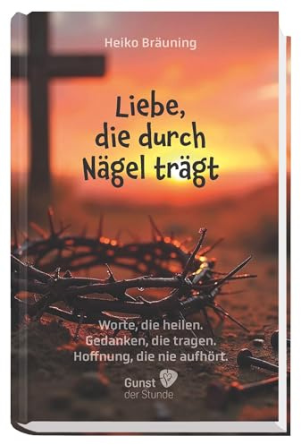 Liebe, die durch Nägel trägt: Worte, die heilen. Gedanken, die tragen. Hoffnung, die nie aufhört.