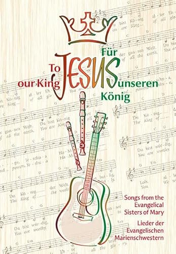 Für Jesus, unseren König / To Jesus our King: Lieder der Evang. Marienschwestern / Songs from the Evang. Sisters of Mary