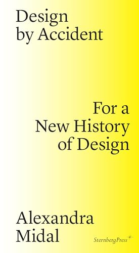 Design by Accident: For a New History of Design (Sternberg Press)