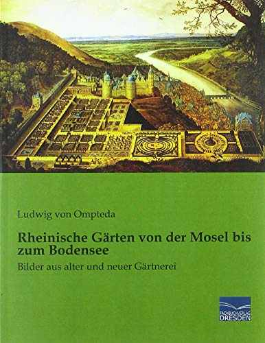 Rheinische Gärten von der Mosel bis zum Bodensee: Bilder aus alter und neuer Gärtnerei