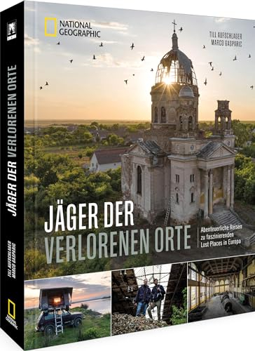 Jäger der verlorenen Orte: Abenteuerliche Reisen zu faszinierenden Lost Places in Europa
