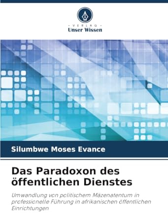 Das Paradoxon des öffentlichen Dienstes: Umwandlung von politischem Mäzenatentum in professionelle Führung in afrikanischen öffentlichen Einrichtungen