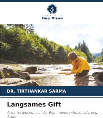 Langsames Gift: Arsenverseuchung in der Brahmaputra-Flussniederung, Assam