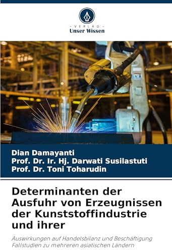 Determinanten der Ausfuhr von Erzeugnissen der Kunststoffindustrie und ihrer: Auswirkungen auf Handelsbilanz und Beschäftigung Fallstudien zu mehreren asiatischen Ländern