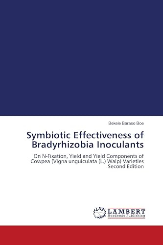 Symbiotic Effectiveness of Bradyrhizobia Inoculants: On N-Fixation, Yield and Yield Components of Cowpea (Vigna unguiculata (L.) Walp) Varieties Second Edition