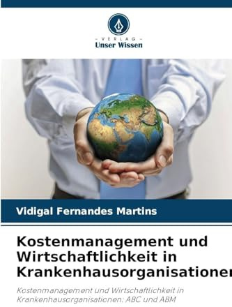 Kostenmanagement und Wirtschaftlichkeit in Krankenhausorganisationen: Kostenmanagement und Wirtschaftlichkeit in Krankenhausorganisationen: ABC und ABM