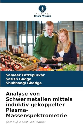 Analyse von Schwermetallen mittels induktiv gekoppelter Plasma-Massenspektrometrie: (ICP-MS) in Obst und Gemüse