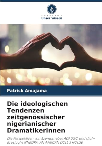 Die ideologischen Tendenzen zeitgenössischer nigerianischer Dramatikerinnen: Die Perspektiven von Ezenwanebes ADAUGO und Utoh-Ezeajughs NNEORA: AN AFRICAN DOLL'S HOUSE
