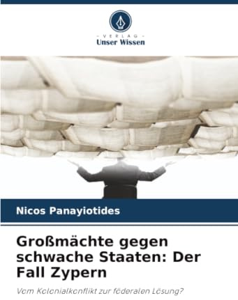 Großmächte gegen schwache Staaten: Der Fall Zypern: Vom Kolonialkonflikt zur föderalen Lösung?