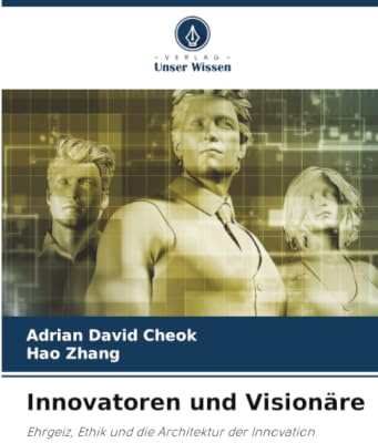 Innovatoren und Visionäre: Ehrgeiz, Ethik und die Architektur der Innovation