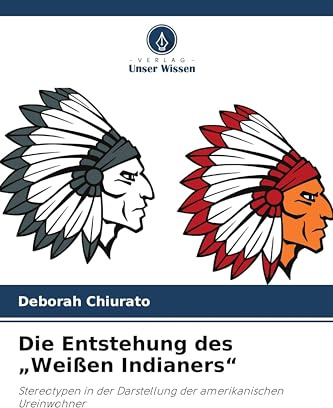 Die Entstehung des Weißen Indianers: Stereotypen in der Darstellung der amerikanischen Ureinwohner