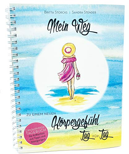 Mein Weg zu einem neuen Körpergefühl Tag für Tag, Ernährungstagebuch für 4 Wochen mit Tipps und Anregungen