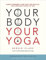 Your Body, Your Yoga: Learn Alignment Cues That Are Skillful, Safe, and Best Suited To You