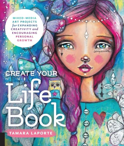 Create Your Life Book: Mixed-Media Art Projects for Expanding Creativity and Encouraging Personal Growth