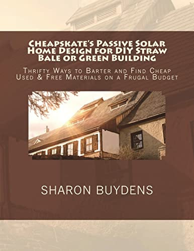 Cheapskate's Passive Solar Home Design for DIY Straw Bale or Green Building: Thrifty Ways to Barter and Find Cheap Used & Free Materials on a Frugal Budget
