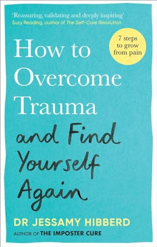 How to Overcome Trauma and Find Yourself Again: Seven Steps to Grow from Pain