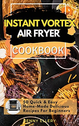 Instant Vortex Air Fryer Cookbook: 50 Quick and Easy Home-Made Delicious Recipes for Beginners: 01