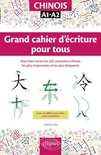 Chinois Grand cahier d'écriture pour tous: Pour bien écrire les 255 caractères chinois les plus importants et les plus fréquents. A1-A2