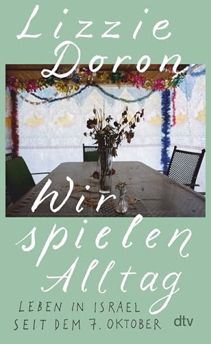 Wir spielen Alltag: Leben in Israel seit dem 7. Oktober | »Klug und empathisch – ein Buch, in dem die Traumata der israelischen Gesellschaft sichtbar werden.« Sigrid Brinkmann, DLF