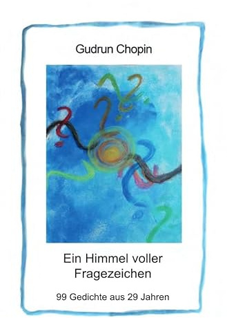 Ein Himmel voller Fragezeichen: 99 Gedichte aus 29 Jahren