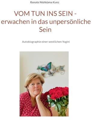 Vom Tun ins Sein - erwachen in das unpersönliche Sein: Autobiographie einer westlichen Yogini