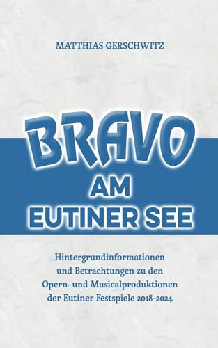Bravo am Eutiner See: Hintergrundinformationen und Betrachtungen zu den Opern- und Musicalproduktionen der Eutiner Festspiele 2018 - 2024