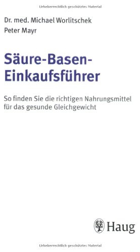 Säure-Basen-Einkaufsführer: So finden sie die richtigen Nahrungsmittel für das gesunde Gleichgewicht. Leben nach dem F.X. Mayr-Gedanken