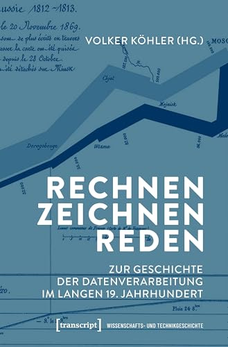 Rechnen, Zeichnen, Reden: Zur Geschichte der Datenverarbeitung im langen 19. Jahrhundert (Wissenschafts- und Technikgeschichte)