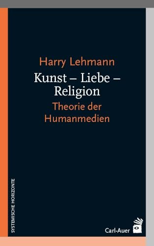 Kunst – Liebe – Religion: Theorie der Humanmedien (Systemische Horizonte)