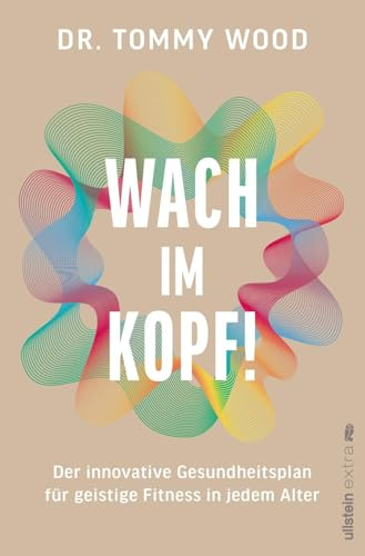 Wach im Kopf!: Der innovative Gesundheitsplan für geistige Fitness in jedem Alter | Demenz vorbeugen, mentale Kräfte schärfen