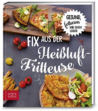 Fix aus der Heißluftfritteuse: Gesund, fettarm und soooo lecker