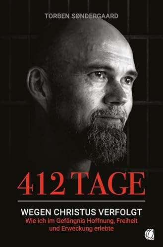 412 Tage: Wegen Christus verfolgt – Wie ich im Gefängnis Hoffnung, Freiheit und Erweckung erlebte